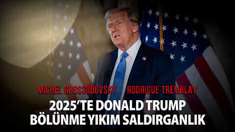 2025’TE DONALD TRUMP: BÖLÜNME YIKIM SALDIRGANLIK - MİCHEL CHOSSUDOVSKY & RODRİGUE TREMBLAY