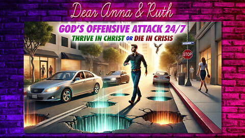 Dear Anna & Ruth: God’s Offensive Attack 24/7 - Thrive in Christ or Die in Crisis