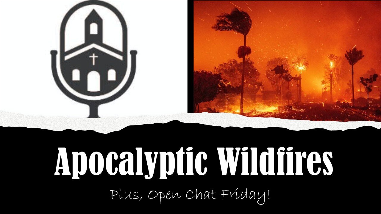 Apocalyptic Wildfires! Plus, Open Chat Friday! | Grace Life Podcast | Joel & Friends