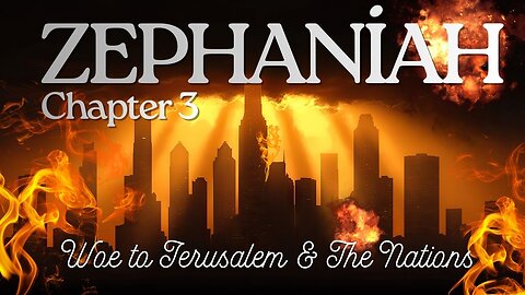 Zephaniah Chapter 3 (Woe to Jerusalem and the Nations)