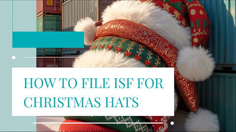 How To File ISF For Christmas Hats