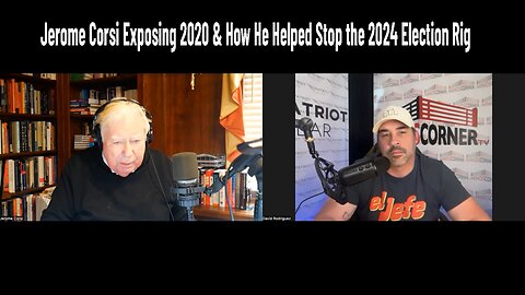 Jerome Corsi Exposing 2020 & How He Helped Stop the 2024 Election Rig