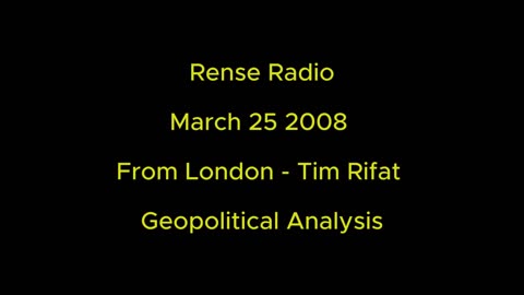 Rense Radio: March 25 2008 From London - Tim Rifat - Geopolitical Analysis