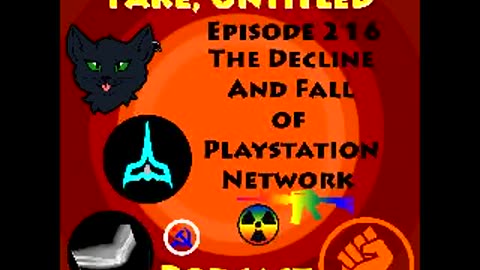 Fake, Untitled Podcast: Episode 216 - The Decline And Fall Of Playstation Network