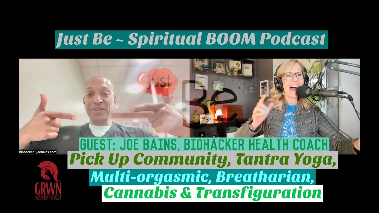 Just Be~SpiritBOOM: Joe Bains~Biohacker Health Coach: Pick Ups, Tantra, Orgasmic, Breatharian & Fat