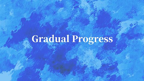 Gradual Progress