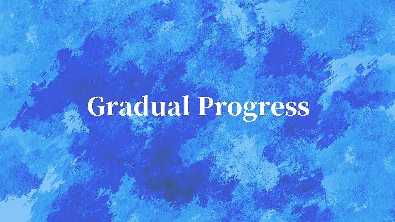 Gradual Progress