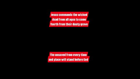 Jesus will command the wicked from all ages to come down from their dusty graves!