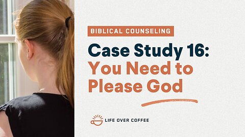 48 Case Studies 16: You Need to Please God