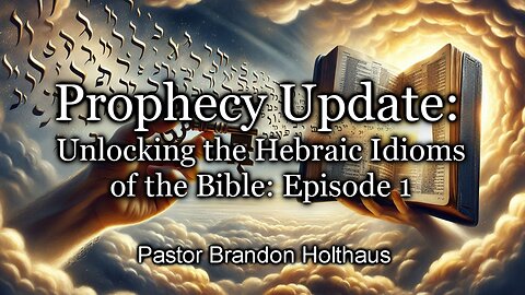 Prophecy Update: Unlocking the Hebraic Idioms of the Bible: Episode 1