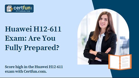 Huawei H12-611 Exam: Are You Fully Prepared?