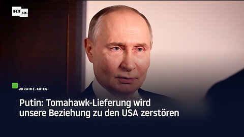 Putin: Tomahawk-Lieferung wird unsere Beziehung zu den USA zerstören