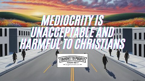 Mediocrity Is Unacceptable And Harmful To Christians!