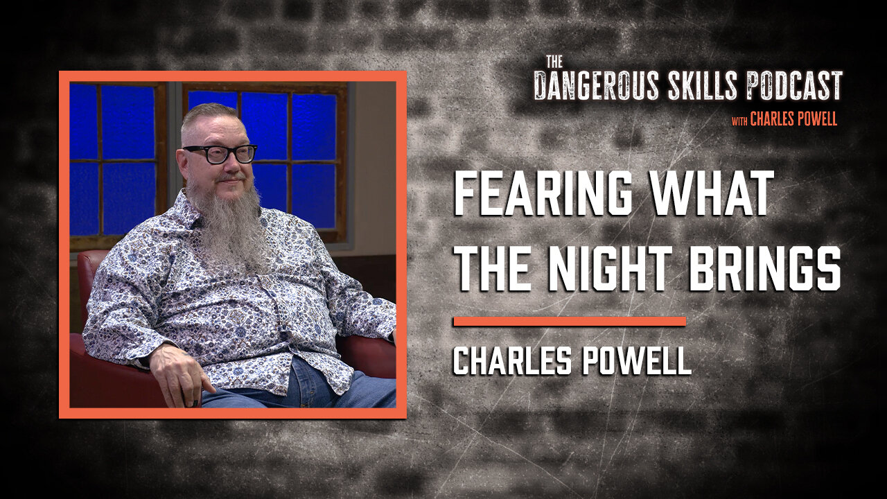 Fearing What the Night Brings | Charles Powell w/ Chris Maxwell | The Dangerous Skills Podcast #12