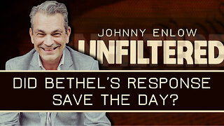 Did Bethel’s Response Save The Day? - Johnny Enlow Unfiltered