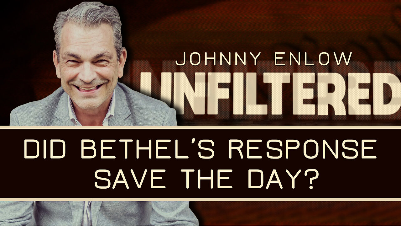 Did Bethel’s Response Save The Day? - Johnny Enlow Unfiltered