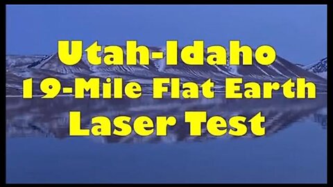 Utah-Idaho 19-Mile Laser Test - Proves Flat Earth