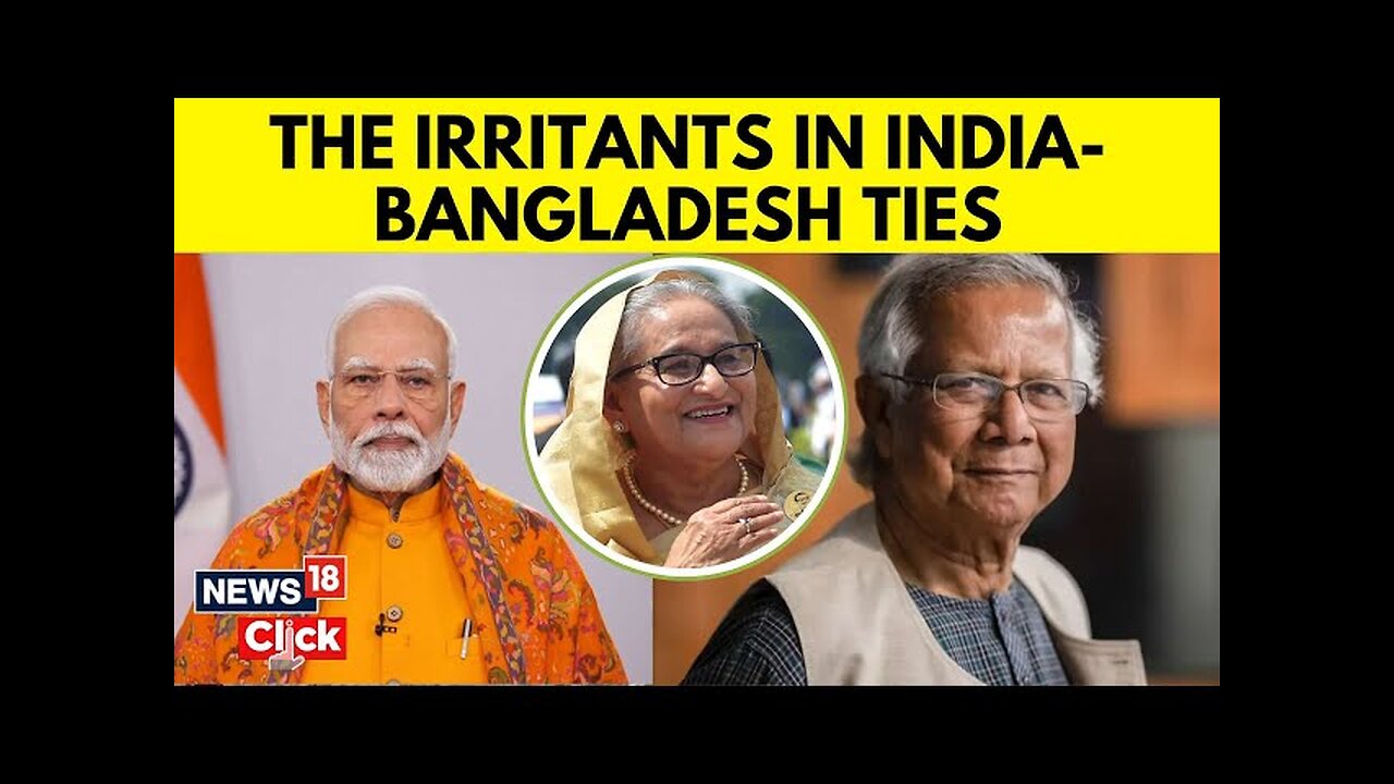 India Bangladesh Relations | Irritants In India-Bangladesh Ties| Muhammad Yunus | PM Modi | N18G