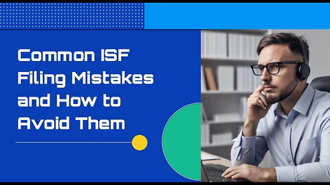 Master the ISF Filing: 5 Mistakes Importers Make and How to Avoid Them!