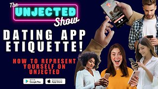 Dating App Etiquette - Get More Dates On Unjected!!! | The Unjected Show