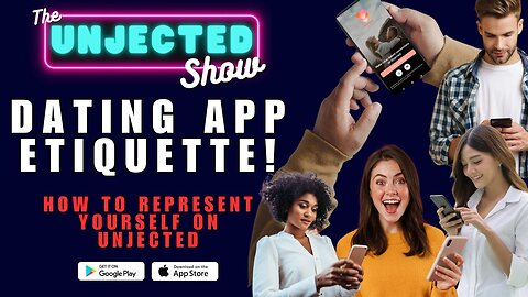 Dating App Etiquette - Get More Dates On Unjected!!! | The Unjected Show