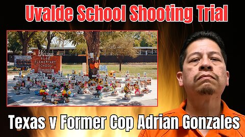 Uvalde School Shooting Trial - TX v Adrian Gonzales