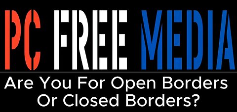 Are You For Open Borders Or Closed Borders?