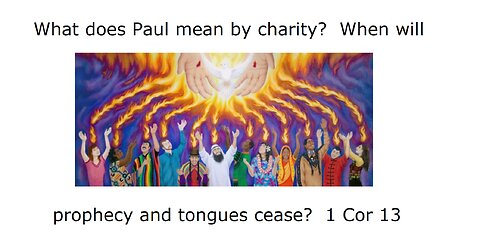 What does Paul mean by charity? When will prophecy and tongues cease? 1 Corinthians 13