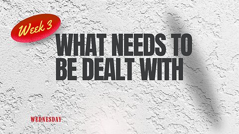 What Needs to be Dealt With Week 3 Wednesday