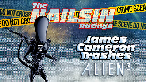 The Nailsin Ratings: James Cameron Trashes Alien 3
