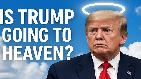 EP250: Is Donald Trump going to Heaven?