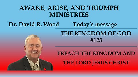 THE KINGDOM OF GOD #123 - PREACH THE KINGDOM OF GOD AND THE LORD JESUS CHRIST