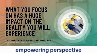 190 | What you focus on has a huge impact on the reality you will experience | Empowered Catholic