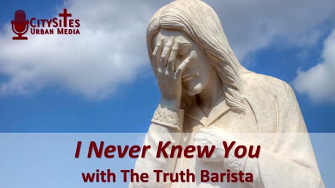 I Never Knew You with the Truth Barista