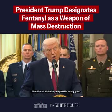 President Trump just declared FENTANYL a WEAPON OF MASS DESTRUCTION.