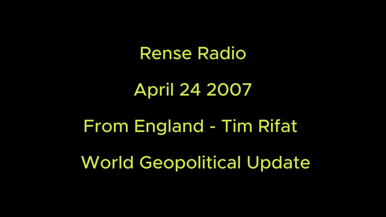 Rense Radio: April 24 2007 From England - Tim Rifat - World Geopolitical Update