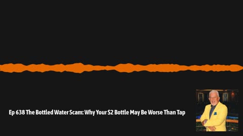Ep 638 The Bottled Water Scam: Why Your $2 Bottle May Be Worse Than Tap