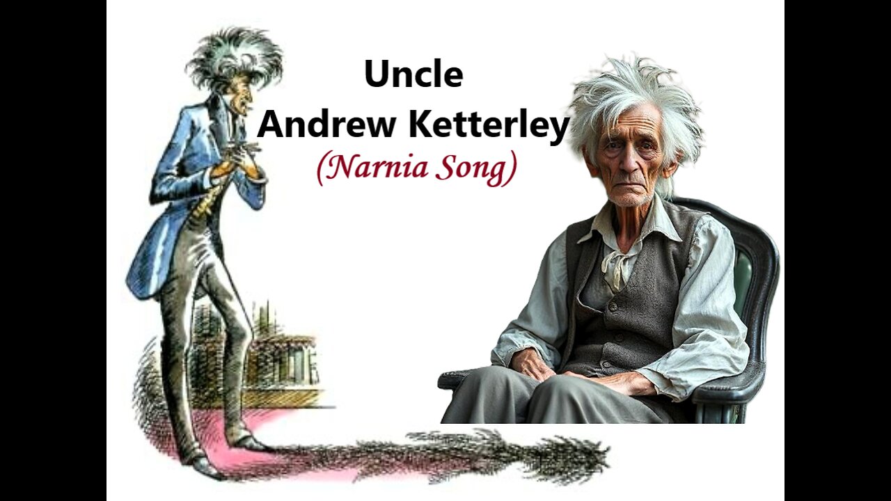 Uncle Andrew Ketterley (Narnia Song)