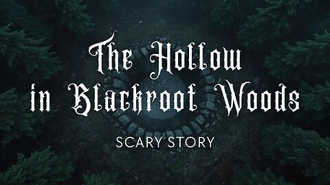 The Hollow in Blackroot Woods – Creepy Woods Story