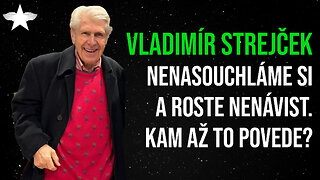 Vladimír Strejček: Nenasouchláme si a roste nenávist. Kam až to povede?
