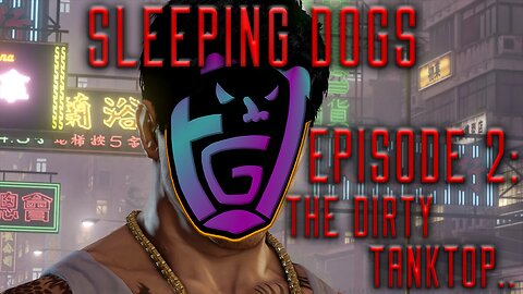 Sleeping Dogs Episode 2: The Dirty Tanktop..