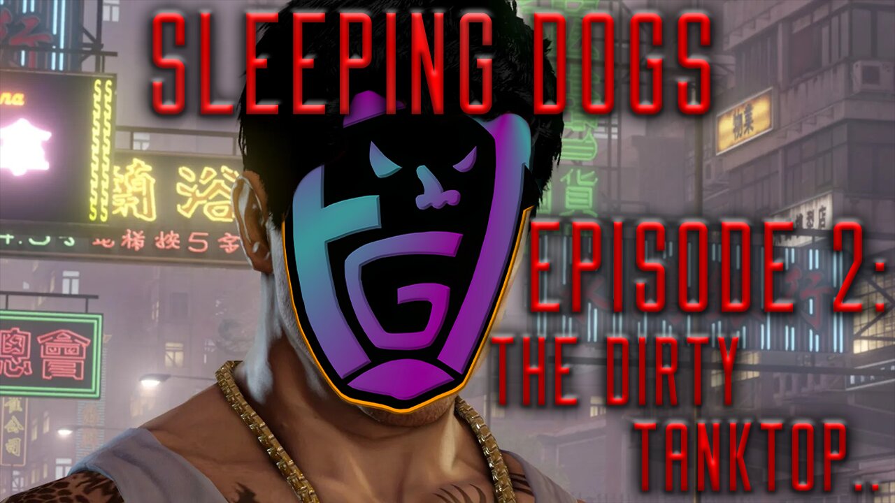 Sleeping Dogs Episode 2: The Dirty Tanktop..