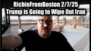 New RichieFromBoston 2/7/25 - Trump is Going to Wipe Out Iran