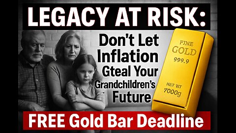 LEGACY AT RISK: Don't Let Inflation Steal Your Grandchildren's Future. FREE Gold Bar Deadline.
