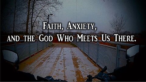 Faith, Anxiety, and the God Who Meets Us There.