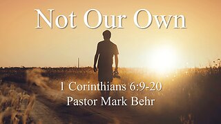 “Not Our Own" by Pastor Mark Behr