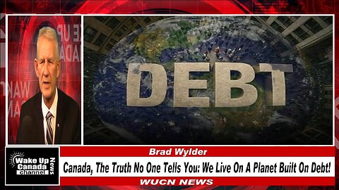 WUCN-Epi#479- Canada, The Truth No One Tells You: We Live On A Planet Built On Debt!