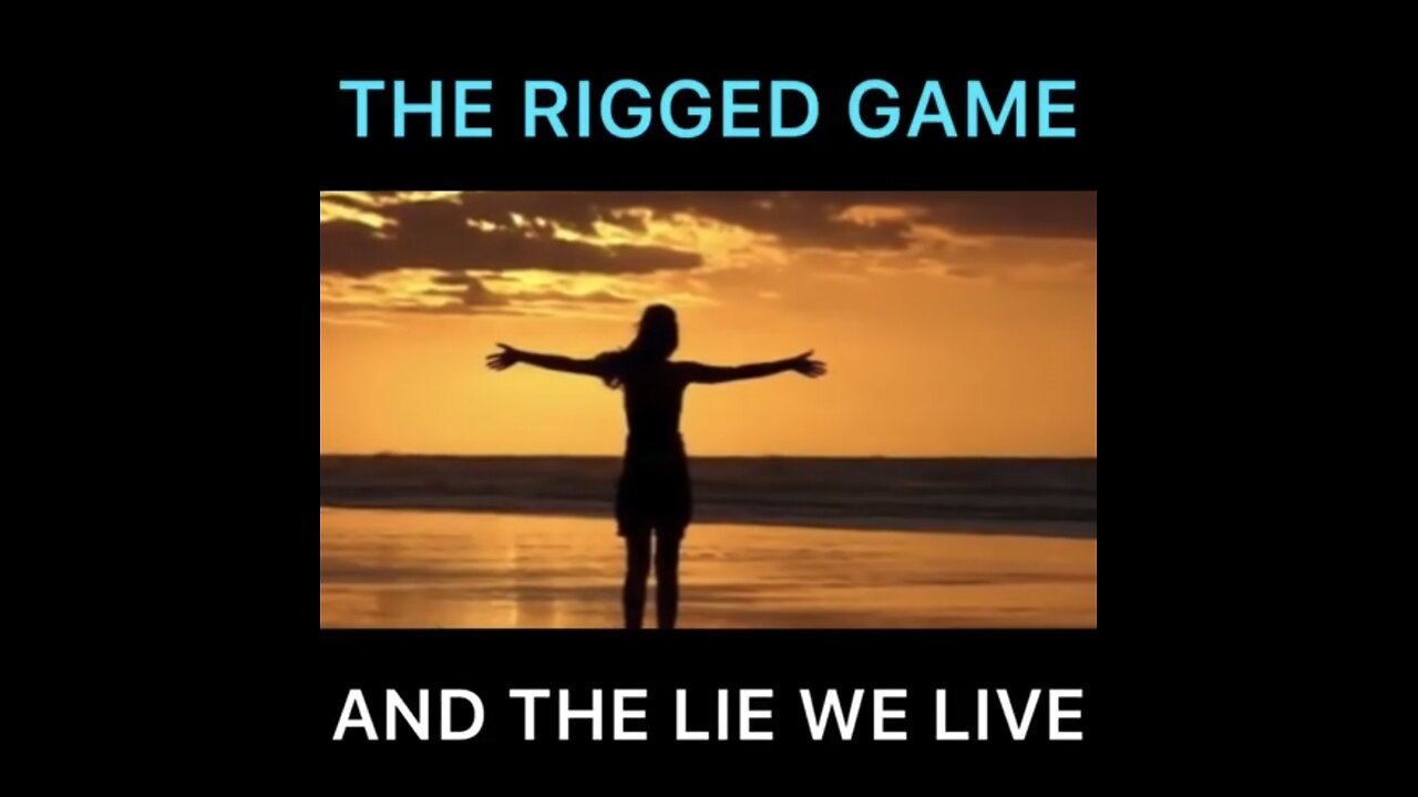 THE RIGGED GAME AND THE LIE WE LIVE IN