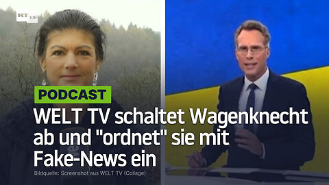Neues von der Propaganda-Front: WELT TV schaltet Wagenknecht ab und "ordnet" sie mit Fake-News ein