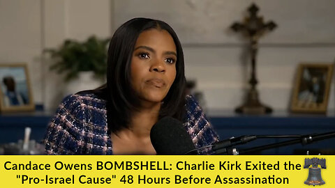 Candace Owens BOMBSHELL: Charlie Kirk Exited the "Pro-Israel Cause" 48 Hours Before Assassination